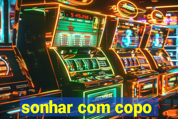 sonhar com copo